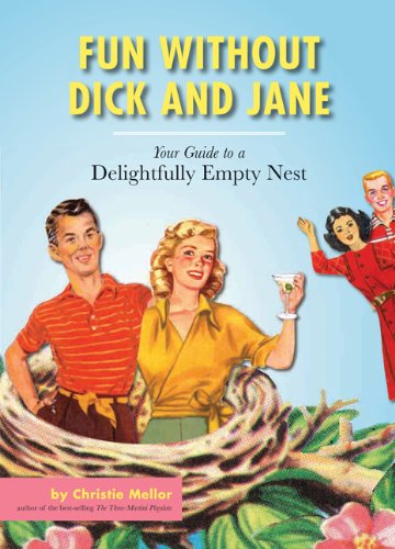 Fun Without Dick And Jane: A Guide To Your Delightfully Empty Nest