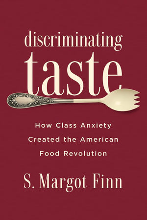 Discriminating Taste: How Class Anxiety Created The American Food Revolution