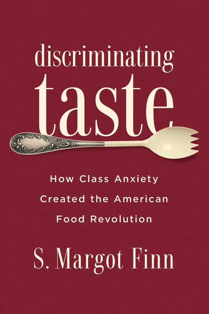 Discriminating Taste: How Class Anxiety Created The American Food Revolution