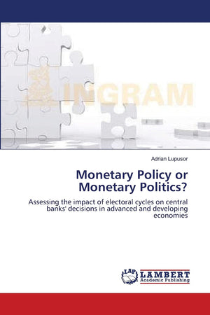 Monetary Policy or Monetary Politics?: Assessing the impact of electoral cycles on central banks' decisions in advanced and deve,Used