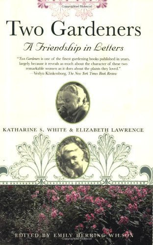 Two Gardeners: Katharine S. White And Elizabeth Lawrencea Friendship In Letters-new