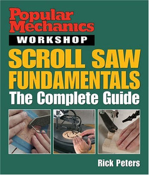 Popular Mechanics Workshop: Scroll Saw Fundamentals: The Complete Guide,New