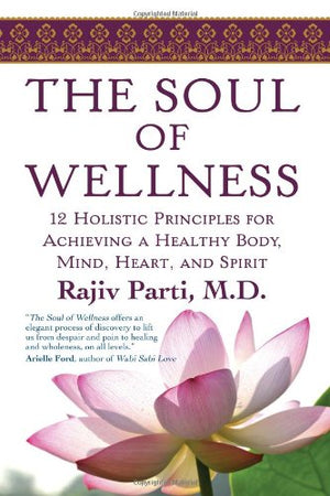 The Soul of Wellness: 12 Holistic Principles for Achieving a Healthy Body, Mind, Heart, and Spirit