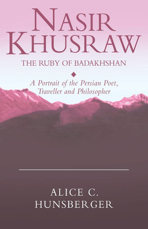 Nasir Khusraw, the Ruby of Badakhshan: A Portrait of the Persian Poet, Traveller and Philosopher,Used