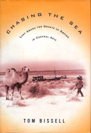 Chasing The Sea: Lost Among The Ghosts Of Empire In Central Asia-new