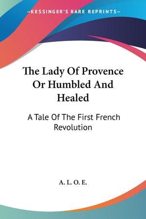 The Lady Of Provence Or Humbled And Healed: A Tale Of The First French Revolution,Used