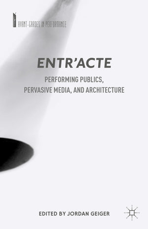 Entr'acte: Performing Publics, Pervasive Media, and Architecture (AvantGardes in Performance),Used