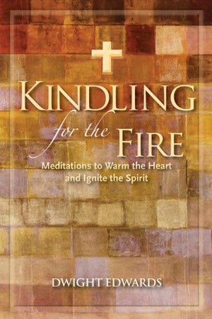 Kindling for the Fire: Meditations to Warm the Heart and Ignite the Spirit,New