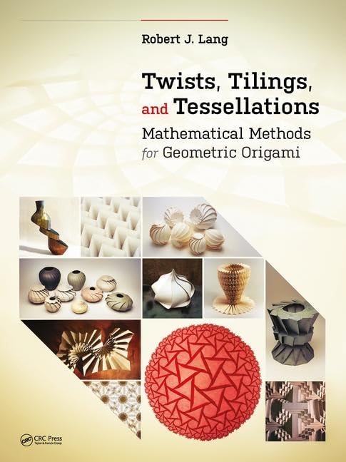 Twists, Tilings, And Tessellations: Mathematical Methods For Geometric Origami (Ak Peters/Crc Recreational Mathematics Series),Used