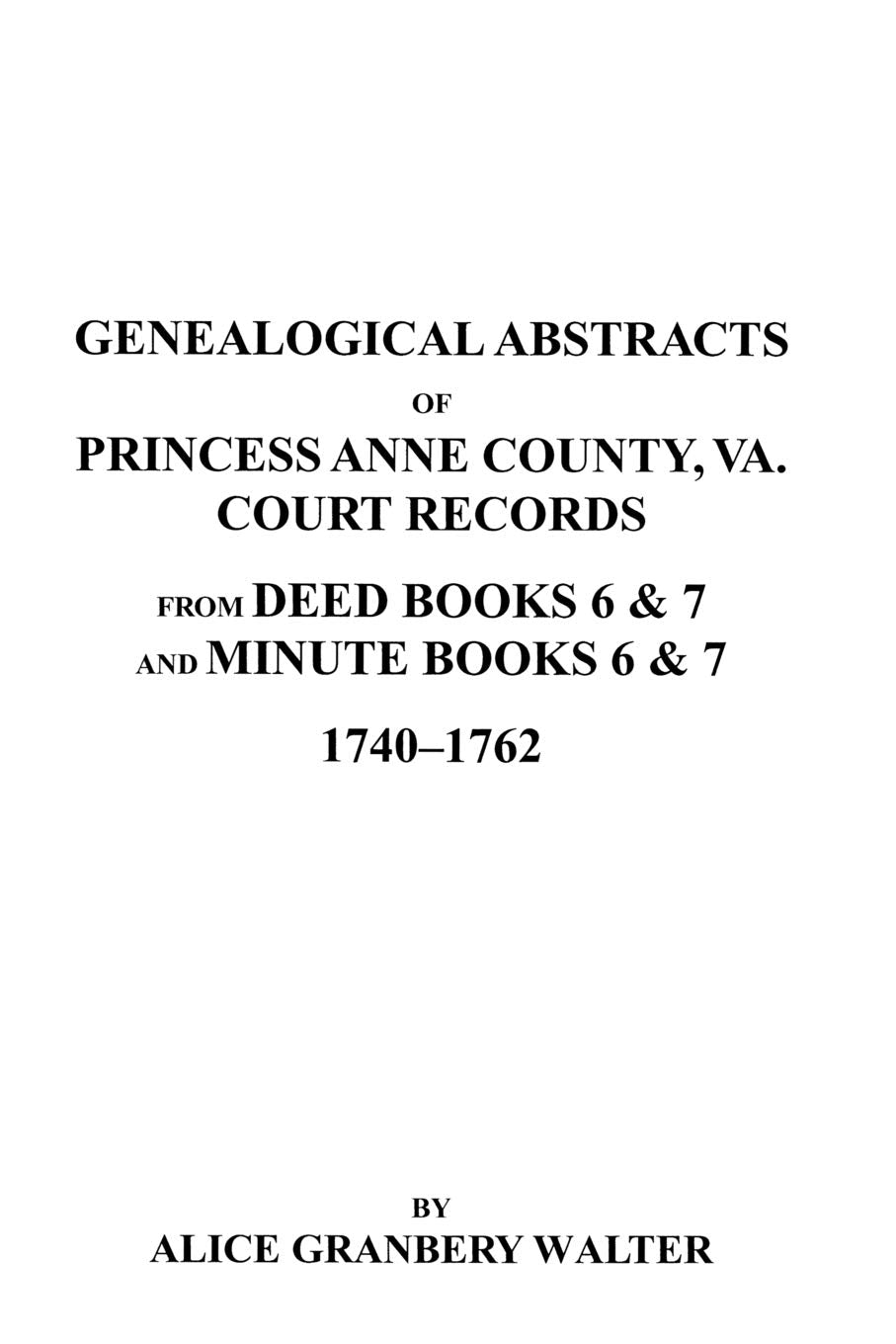 Genealogical Abstracts Of Princess Anne County, Va. From Deed Books & Minute Books 6 & 7, 17401762,New