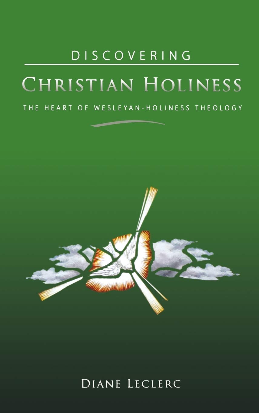 Discovering Christian Holiness: The Heart of WesleyanHoliness Theology,New