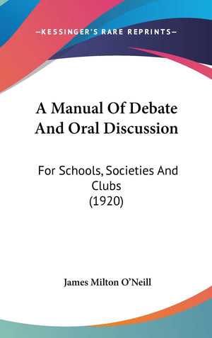 A Manual Of Debate And Oral Discussion: For Schools, Societies And Clubs (1920)