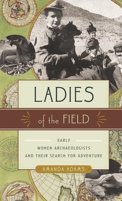 Ladies of the Field: Early Women Archaeologists and Their Search for Adventure,Used