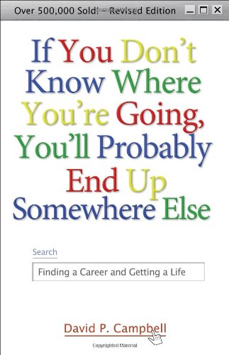 If You Don't Know Where You're Going, You'll Probably End Up Somewhere Else: Finding a Career and Getting a Life,New