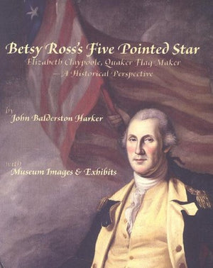 Betsy Ross's Five Pointed Star: Elizabeth Claypoole, Quaker Flag maker  A Historical Perspective,Used