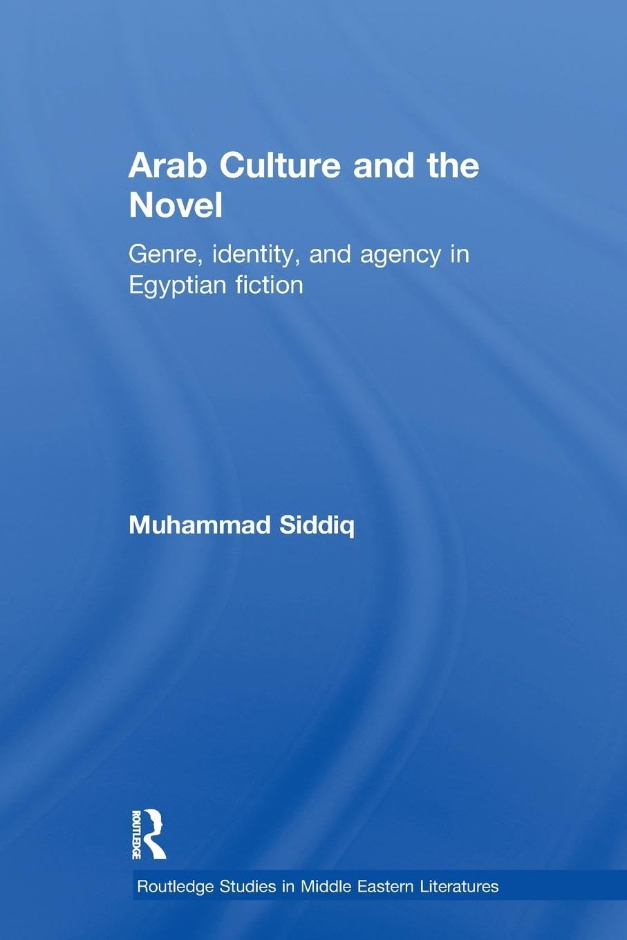 Arab Culture And The Novel (Routledge Studies In Middle Eastern Literatures)