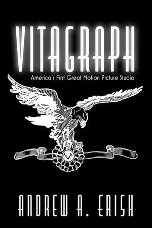 Vitagraph: America'S First Great Motion Picture Studio (Screen Classics),Used