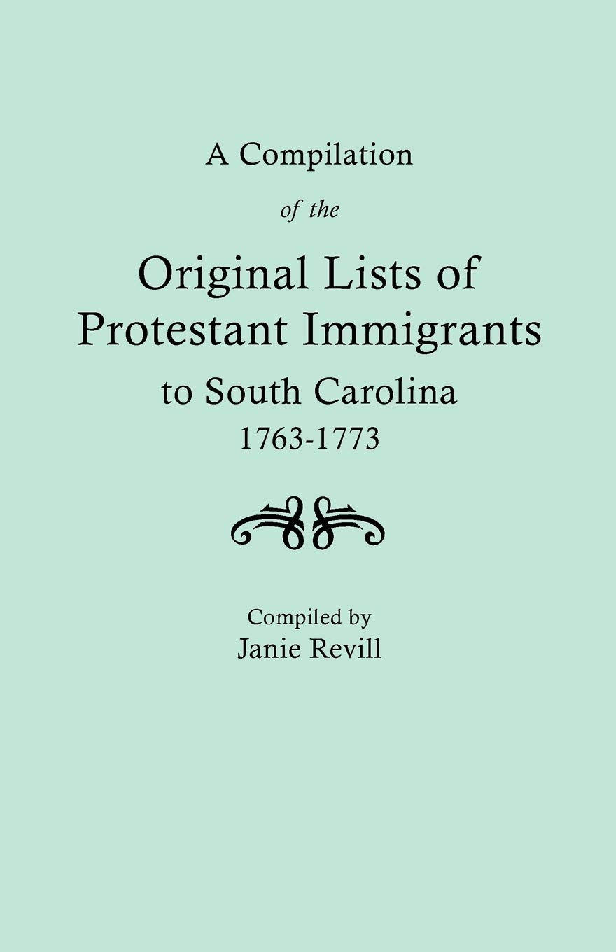 Compilation Of The Original Lists Of Protestant Immigrants To South Carolina, 17631773,New