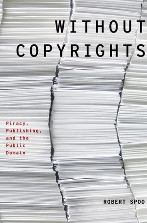 Without Copyrights: Piracy, Publishing, and the Public Domain (Modernist Literature and Culture),New