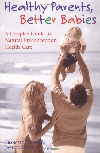 Healthy Parents, Better Babies: A Couple's Guide to Natural Preconception Health Care,Used