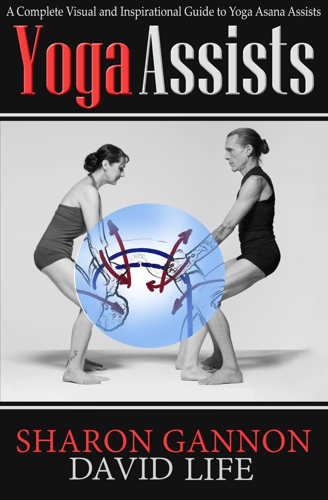 Yoga Assists: A Complete Visual And Inspirational Guide To Yoga Asana Assists