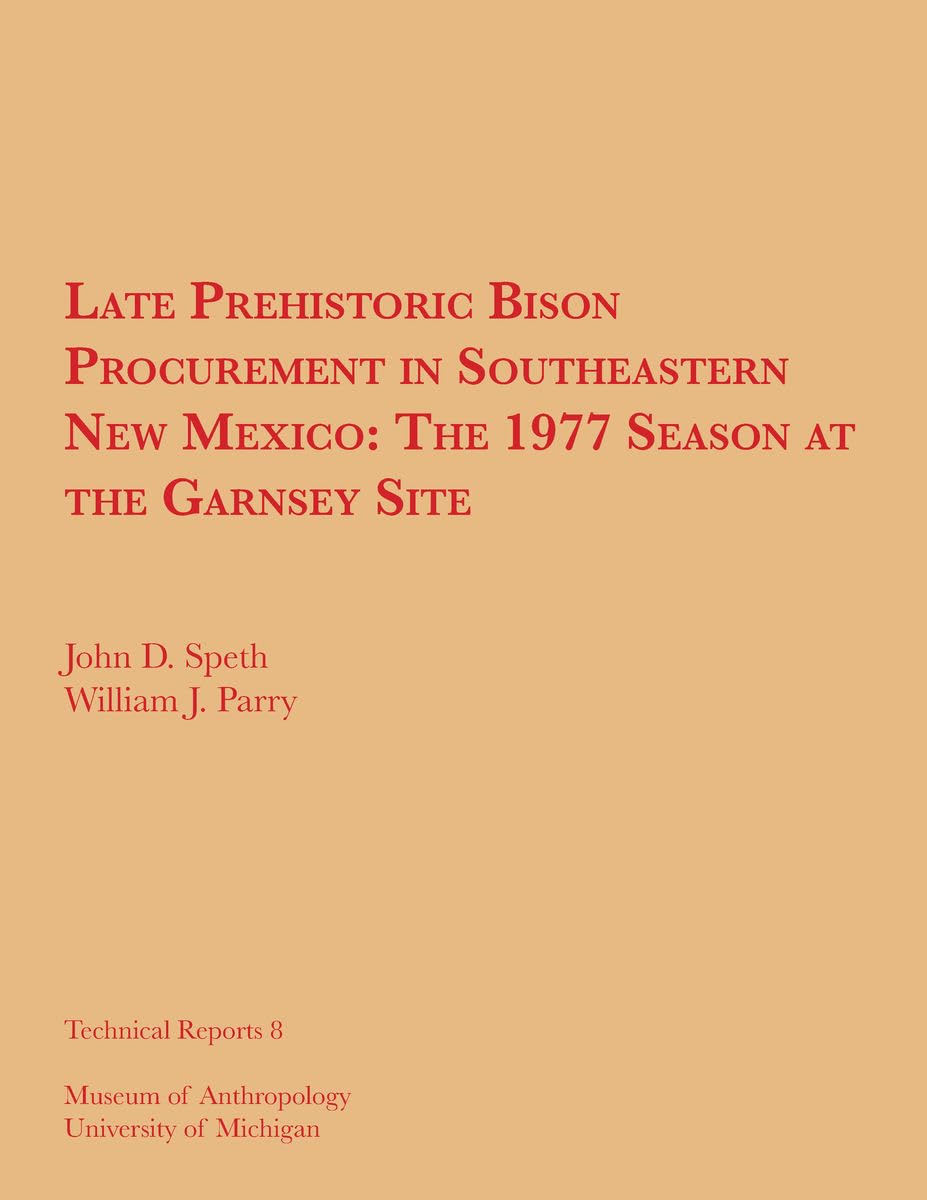 Late Prehistoric Bison Procurement in Southeastern New Mexico: The 1977 Season at the Garnsey Site (Volume 8) (Technical Reports,Used