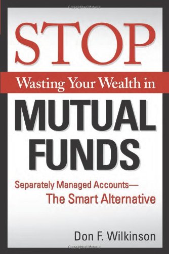Stop Wasting Your Wealth in Mutual Funds: Separately Managed Accounts  The Smart Alternative,New