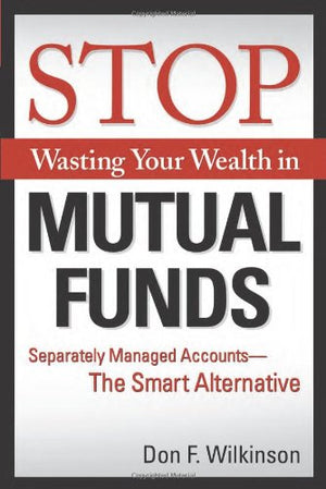 Stop Wasting Your Wealth in Mutual Funds: Separately Managed Accounts  The Smart Alternative,Used