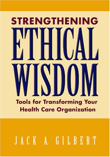 Strengthening Ethical Wisdom: Tools for Transforming Your Health Care Organization,Used