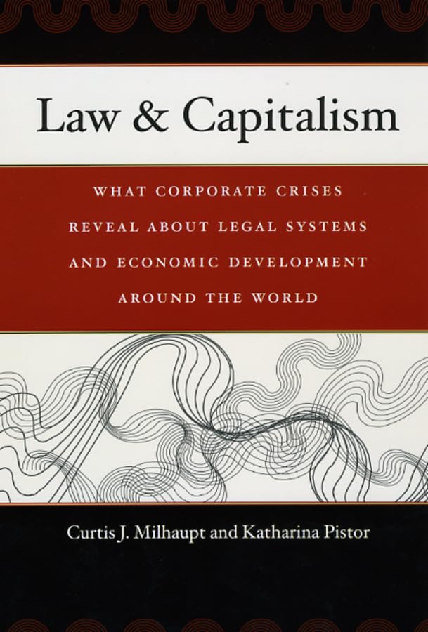 Law & Capitalism: What Corporate Crises Reveal about Legal Systems and Economic Development around the World,New