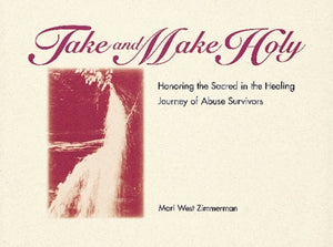 Take & Make Holy: Honoring the Sacred in the Healing Journey of Abuse Survivors,Used