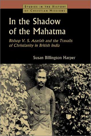 In the Shadow of the Mahatma : Bishop V. S. Azariah and the Travails of Christianity in British India (Studies in the History of,New