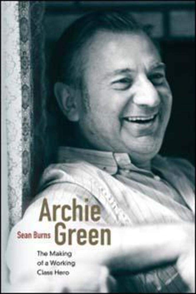 Archie Green: The Making of a WorkingClass Hero,Used
