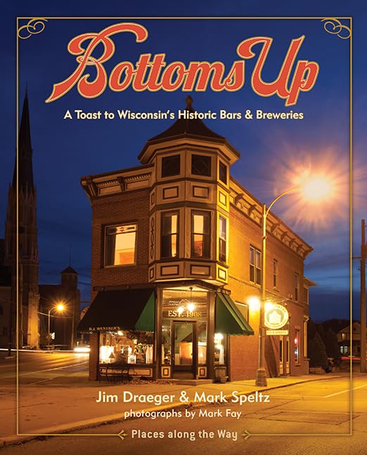 Bottoms Up: A Toast to Wisconsin's Historic Bars and Breweries (Places Along the Way),Used