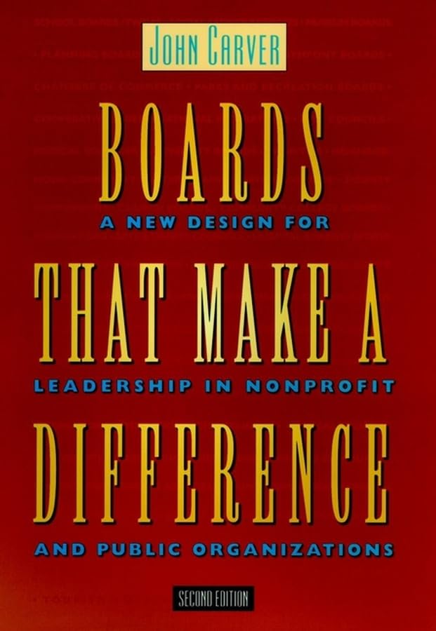 Boards That Make a Difference: A New Design for Leadership in Nonprofit and Public Organizations (JB Carver Board Governance Se,New