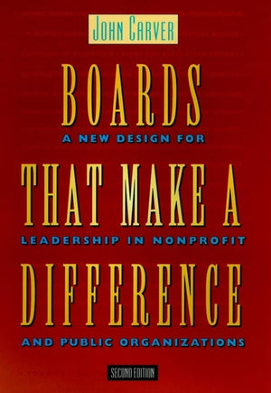 Boards That Make a Difference: A New Design for Leadership in Nonprofit and Public Organizations (JB Carver Board Governance Se,Used