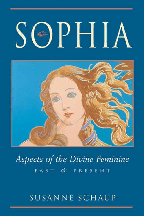 Sophia: Aspects of the Divine Feminine Past & Present,New