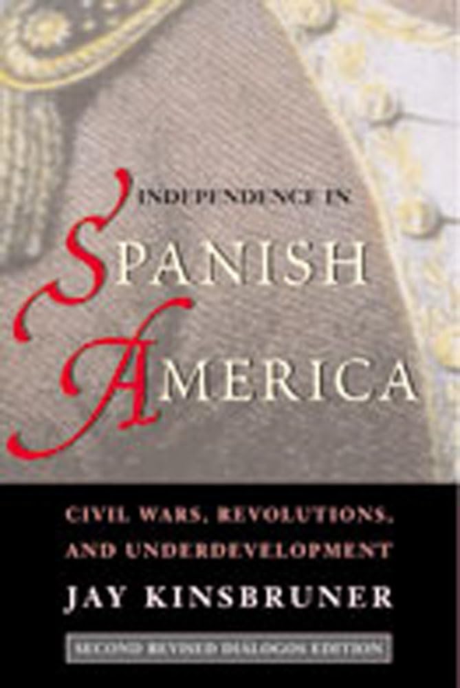 Independence in Spanish America: Civil Wars, Revolutions, and Underdevelopment (Dilogos Series),Used