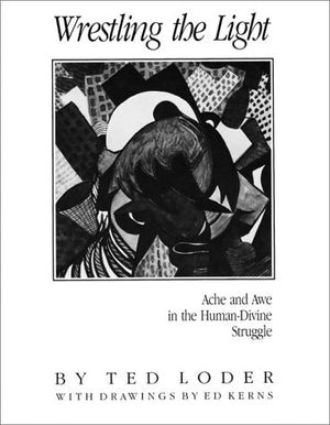Wrestling the Light : Ache and Awe in the HumanDivine Struggle : Prayers and Stories,New