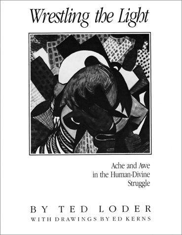 Wrestling the Light : Ache and Awe in the HumanDivine Struggle : Prayers and Stories,New