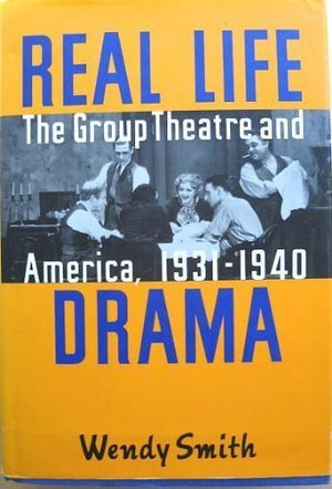 Real Life Drama: The Group Theatre and America, 19311940,Used