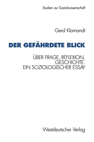 Der Gefhrdete Blick: Ber Frage, Reflexion, Geschichte. Ein Soziologischer Essay (Studien Zur Sozialwissenschaft, 124) (German Ed,Used