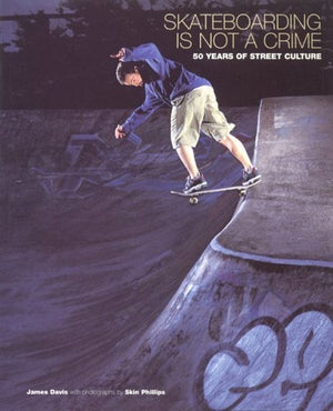 Skateboarding is Not a Crime: 50 Years of Street Culture,New