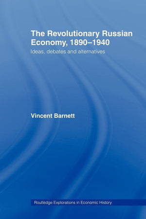 The Revolutionary Russian Economy, 18901940: Ideas, Debates and Alternatives (Routledge Explorations in Economic History),Used