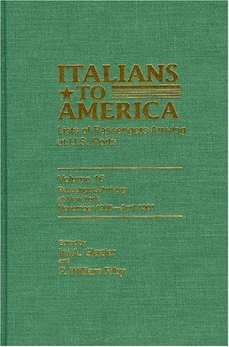Italians to America, November 1900April 1901: Lists of Passengers Arriving at U.S. Ports (Volume 16)
