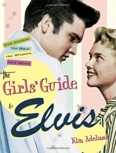 The Girls Guide to Elvis: The Clothes, The Hair, The Women, and More!-Used