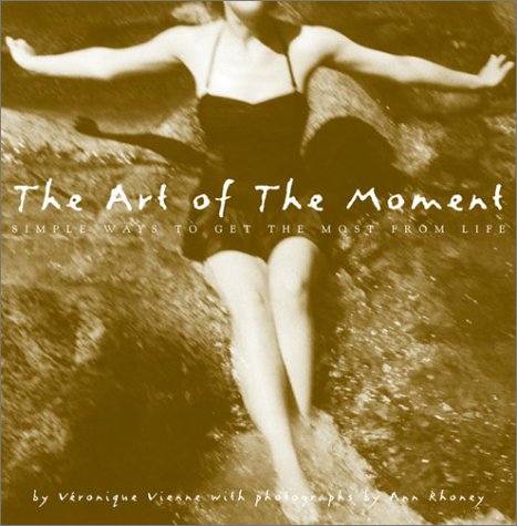 The Art Of The Moment: Simple Ways To Get The Most From Life,New