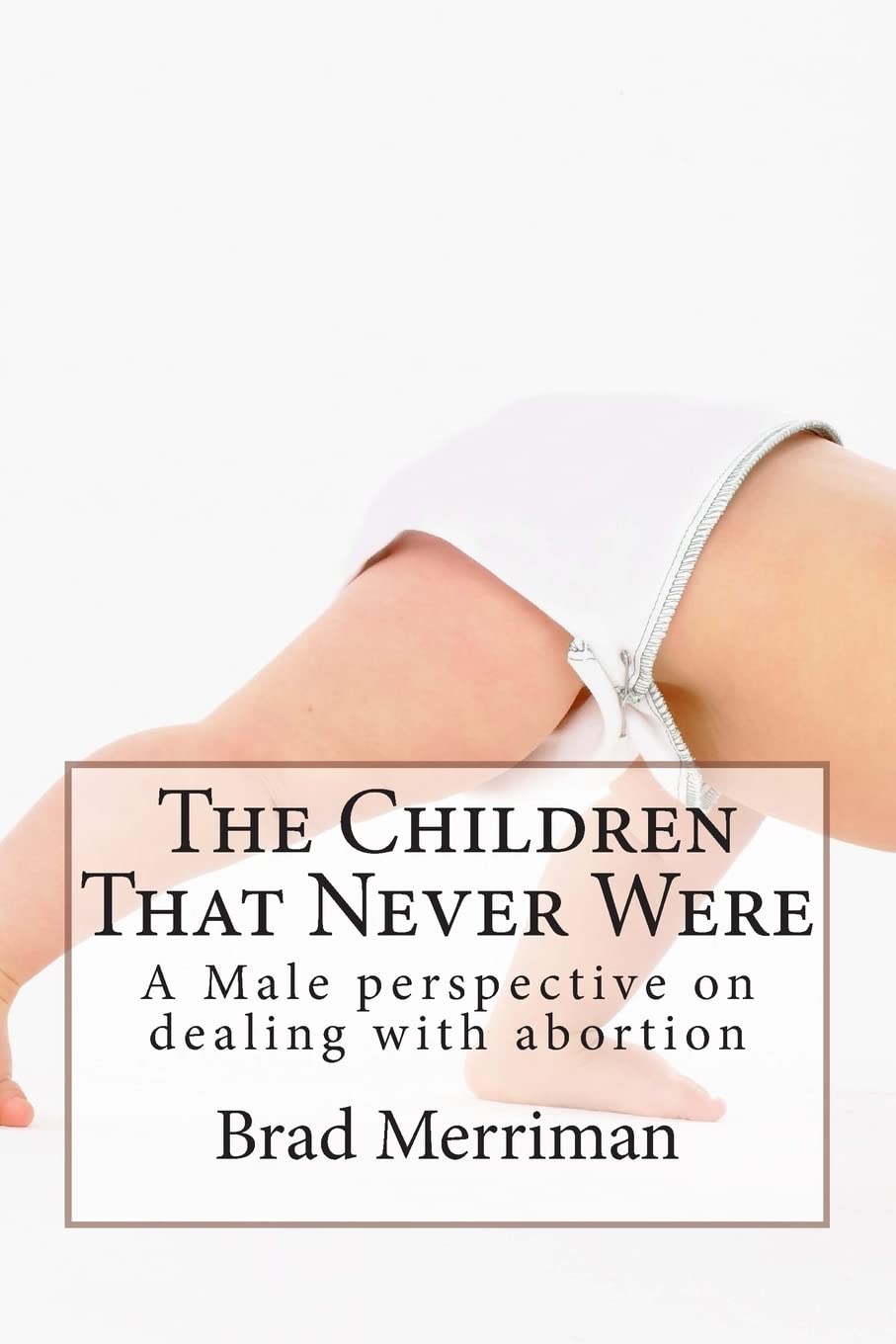 The Children That Never Were: A Male Perspective On Dealing With Abortion,Used