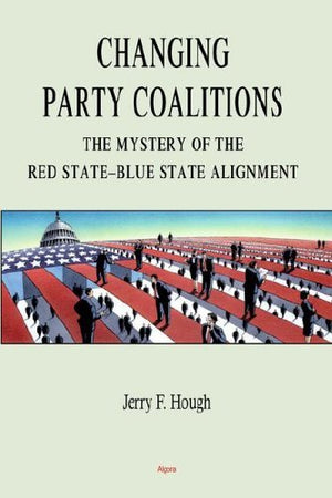 Changing Party Coalitions: The Mystery Of The Red Stateblue State Alignment,Used