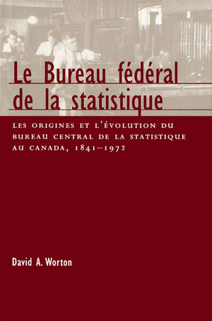 Le Bureau fdral de la statistique: Les origines et l'evolution du bureau central de la statistique au Canada, 1841 1972 (Vo,Used